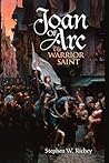 Joan of Arc: The Warrior Saint Joan of Arc: The Warrior Saint