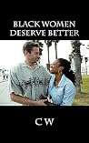 Black Women Deserve Better Black Women Deserve Better