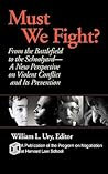 Must We Fight?: From The Battlefield to the Schoolyard - A New Perspective on Violent Conflict and Its Prevention Must We Fight?: From The Battlefield to the Schoolyard - A New Perspective on Violent Conflict and Its Prevention