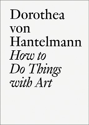 How to Do Things with Art: The Meaning of Art's Performativity (Documents, 4)