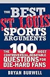 The Best St. Louis Sports Arguments: The 100 Most Controversial, Debatable Questions for Die-Hard Fans (Best Sports Arguments) The Best St. Louis Sports Arguments: The 100 Most Controversial, Debatable Questions for Die-Hard Fans (Best Sports Arguments)