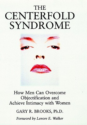 The Centerfold Syndrome: How Men Can Overcome Objectification and Achieve Intimacy with Women (JOSSEY BASS SOCIAL AND BEHAVIORAL SCIENCE SERIES)