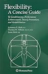 Flexibility: A Concise Guide: To Conditioning, Performance Enhancement, Injury Prevention, and Rehabilitation (Musculoskeletal Medicine)