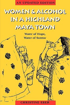 Women and Alcohol in a Highland Maya Town : Water of Hope, Water of Sorrow Revised Edition (Paperback)
