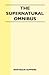 The Supernatural Omnibus: Being a Collection of Stories of Apparitions, Witchcraft, Werewolves, Diabolism, Necromancy, Satanism, Divination, Sorcery, Goetry, Voodoo, Possession, Occult, Doom and Destiny
