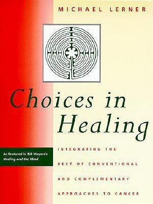 Choices in Healing: Integrating the Best of Conventional and Complementary Approaches to Cancer (Paperback)