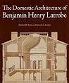 The Domestic Architecture of Benjamin Henry Latrobe The Domestic Architecture of Benjamin Henry Latrobe