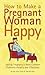 How to Make a Pregnant Woman Happy by Uzzi Reiss How to Make a Pregnant Woman Happy by Uzzi Reiss