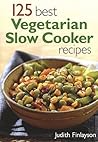 125 Best Vegetarian Slow Cooker Recipes by Judith Finlayson