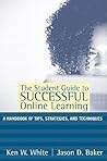 The Student Guide to Successful Online Learning: A Handbook of Tips, Strategies, and Techniques The Student Guide to Successful Online Learning: A Handbook of Tips, Strategies, and Techniques