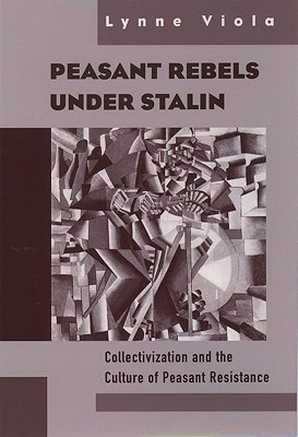 Peasant Rebels Under Stalin: Collectivization and the Culture of Peasant Resistance (Paperback)