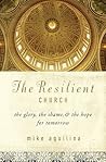 The Resilient Church: The Glory, the Shame, & the Hope for Tomorrow The Resilient Church: The Glory, the Shame, & the Hope for Tomorrow