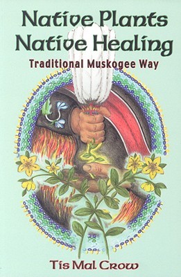 Native Plants, Native Healing: Traditional Muskagee Way (Paperback)