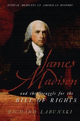 James Madison and the Struggle for the Bill of Rights (Pivotal Moments in American History)