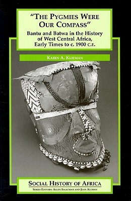 The Pygmies Were Our Compass: Bantu and Batwa in the History of West Central Africa, Early Times to c. 1900 C.E. (Social History of Africa Series)