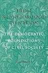From Neighborhood to Nation: The Democratic Foundations of Civil Society