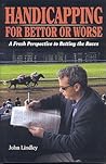 Handicapping for Better or Worse: A Fresh Perspective to Betting the Races