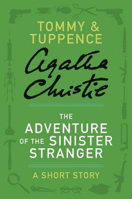The Adventure of the Sinister Stranger: A Short Story (Tommy & Tuppence)