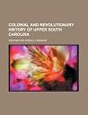 Colonial and Revolutionary History of Upper South Carolina by J.B.O. Landrum