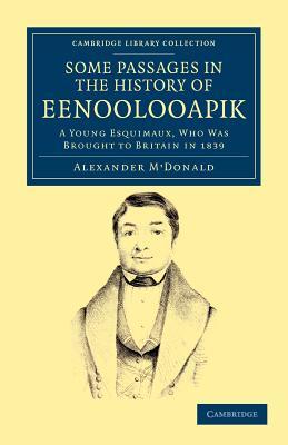 A Narrative of Some Passages in the History of Eenoolooapik: A Young Esquimaux, Who Was Brought to Britain in 1839, in the Ship Neptune of Aberdeen (Cambridge Library Collection - Polar Exploration)