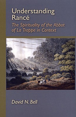 Understanding Rance: The Spirituality Of The Abbot Of La Trappe In Context (Cistercian Studies Series)