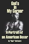 God's in My Corner: A Portrait of an American Boxer: the Autobiography of "Tiger" Ted Lowry (A Man Who "Owned" a Piece of the "Rock")