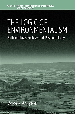 The Logic of Environmentalism: Anthropology, Ecology and Postcoloniality (Environmental Anthropology and Ethnobiology, 1)