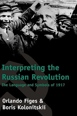 Interpreting the Russian Revolution: The Language and Symbols of 1917 (Hardcover)