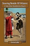 Sowing Beside All Waters: A Tale of the World in the Church Sowing Beside All Waters: A Tale of the World in the Church