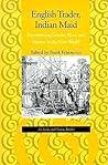 English Trader, Indian Maid: Representing Gender, Race, and Slavery in the New World: An Inkle and Yarico Reader