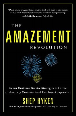 The Amazement Revolution: Seven Customer Service Strategies to Create an Amazing Customer (and Employee) Experience