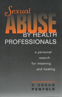 Sexual Abuse by Health Professionals: A Personal Search for Meaning and Healing (Paperback)