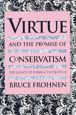 Virtue and the Promise of Conservatism: The Legacy of Burke and Tocqueville (Paperback)