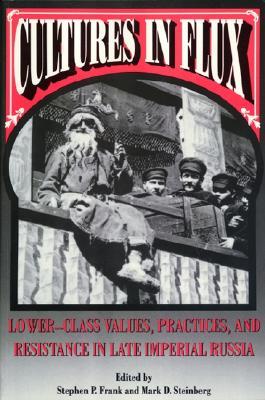 Cultures in Flux: Lower-Class Values, Practices, and Resistance in Late Imperial Russia (Paperback)