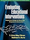Evaluating Educational Interventions: Single-Case Design for Measuring Response to Intervention (The Guilford Practical Intervention in the Schools Series) Evaluating Educational Interventions: Single-Case Design for Measuring Response to Intervention (The Guilford Practical Intervention in the Schools Series)