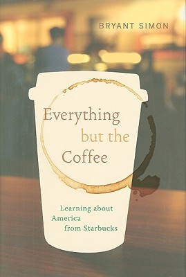 Everything but the Coffee: Learning about America from Starbucks (Hardcover)