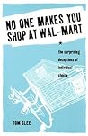 No One Makes You Shop at Wal-Mart: The Surprising Deceptions of Individual Choice