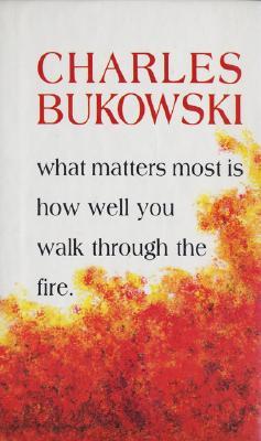 What Matters Most is How Well You Walk Through the Fire