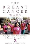 The Breast Cancer Wars: Hope, Fear, and the Pursuit of a Cure in Twentieth-Century America The Breast Cancer Wars: Hope, Fear, and the Pursuit of a Cure in Twentieth-Century America