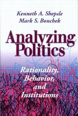 Analyzing Politics: Rationality, Behavior, and Institutions (New Institutionalism in American Politics)