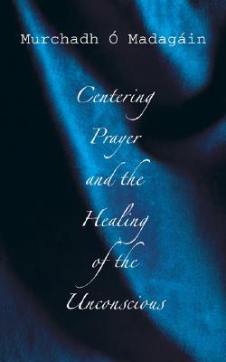 Centering Prayer and the Healing of the Unconscious (Paperback)