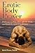 Erotic Body Prayer: Pathways to Pray Through the Body and Build Ecstatic Community