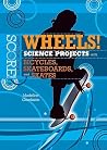 Wheels! Science Projects With Bicycles, Skateboards, and Skates (Score! Sports Science Projects) Wheels! Science Projects With Bicycles, Skateboards, and Skates (Score! Sports Science Projects)