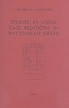 Studies in Local Case Relations in Mycenaean Greek Studies in Local Case Relations in Mycenaean Greek