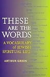 These Are the Words: A Vocabulary of Jewish Spiritual Life