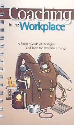 Coaching in the Workplace: A Pocket Guide of Strategies and Tools for Powerful Change (Spiral-bound)