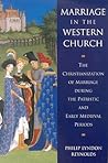 Marriage in the Western Church: The Christianization of Marriage During The Patristic and Early Medieval Periods