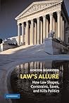 Law's Allure: How Law Shapes, Constrains, Saves, and Kills Politics