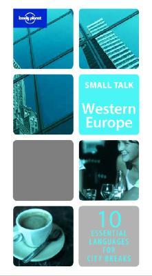 Small Talk: Western Europe: 10 Essential Languages for City Breaks (Lonely Planet Small Talk)