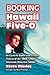 Booking Hawaii Five-O: An Episode Guide and Critical History of the 1968-1980 Television Detective Series